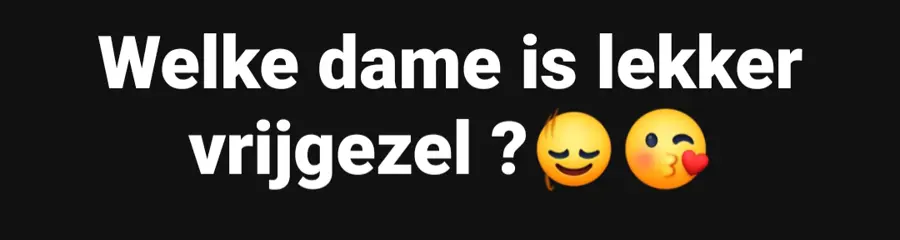 JIJ die leuke lekkere lieve vriendin???